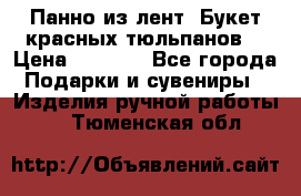 Панно из лент “Букет красных тюльпанов“ › Цена ­ 2 500 - Все города Подарки и сувениры » Изделия ручной работы   . Тюменская обл.